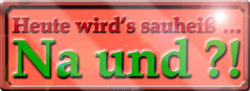 Frischekarten heute wird's sauheiß, na und?